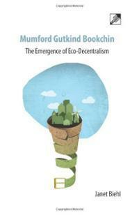 Mumford Gutkind Bookchin: The Emergence of Eco-Decentralism by Janet Biehl