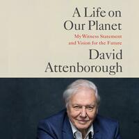 A Life on Our Planet: My Witness Statement and a Vision for the Future by David Attenborough