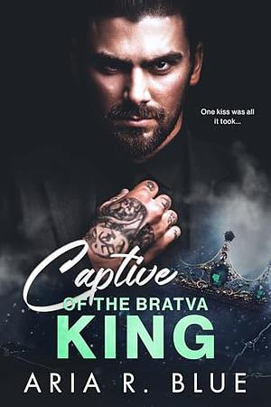 Captive of the Bratva King: An Age Gap Mafia Romance by Aria R. Blue