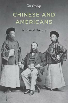 Chinese and Americans: A Shared History by Guoqi Xu