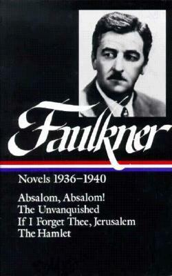 Faulkner Novels 1936–1940: Absalom, Absalom! / The Unvanquished / If I Forget Thee, Jerusalem / The Hamlet by Noel Polk, Joseph Blotner, William Faulkner