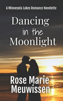 Dancing in the Moonlight: A Minnesota Lakes Romance Novelette by Rose Marie Meuwissen