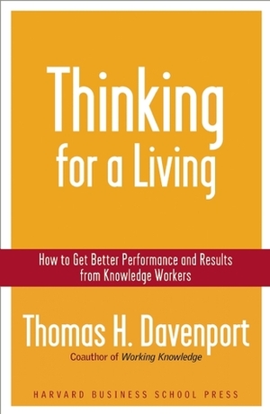 Thinking for a Living: How to Get Better Performances and Results from Knowledge Workers by Thomas H. Davenport