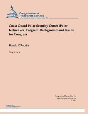 Coast Guard Polar Security Cutter &#65023;Polar Icebreaker Program: Background and Issues for Congress by Ronald O'Rourke
