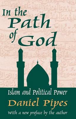 In the Path of God: Islam and Political Power by Daniel Pipes