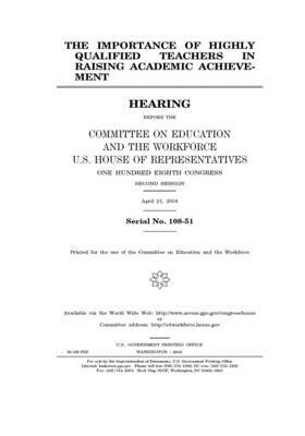 The importance of highly qualified teachers in raising academic achievement by United St Congress, United States House of Representatives, Committee on Education and the (house)