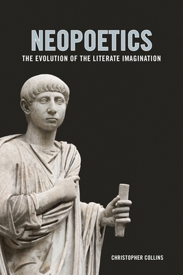 Neopoetics: The Evolution of the Literate Imagination by Christopher Collins