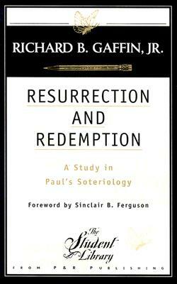 Resurrection and Redemption: A Study in Paul's Soteriology by Richard B. Gaffin