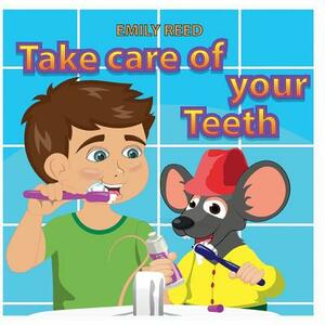 Take Care of Your Teeth: Motivating Your Child to Brush Their Teeth (Bedtime story readers picture book) by Emily Reed