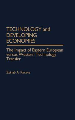 Technology and Developing Economies: The Impact of Eastern European Versus Western Technology Transfer by Zeinab Karake-Shalhoub