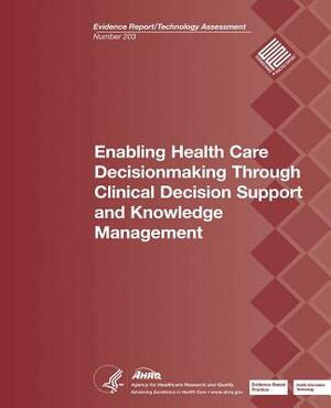 Enabling Health Care Decisionmaking Through Clinical Decision Support and Knowledge Management: Evidence Report/Technology Assessment Number 203 by U. S. Department of Heal Human Services, Agency for Healthcare Resea And Quality