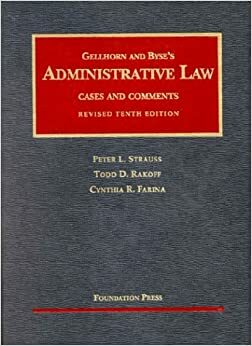 Administrative Law: Cases and Comments (University Casebook) by Cynthia R. Farina, Peter L. Strauss, Todd D. Rakoff