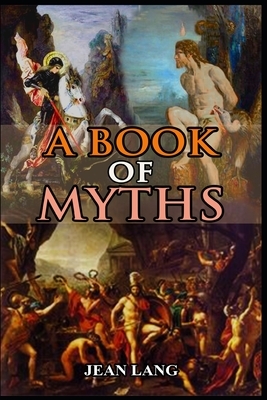 A BOOK OF MYTHS (illustrated): complete edition with classic and old vintage illustrations by Jean Lang