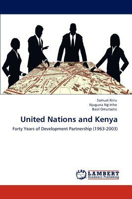 United Nations and Kenya by Basil Omutsotsi, Njuguna Ng'ethe, Samuel Kiiru