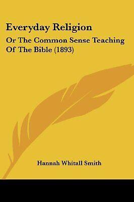 Everyday Religion: Or The Common Sense Teaching Of The Bible by Hannah Whitall Smith