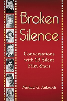 Broken Silence: Conversations with 23 Silent Film Stars by Michael G. Ankerich