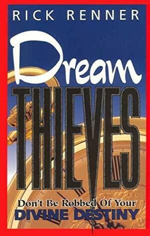 Dream Thieves: Don't Be Robbed of Your Divine Destiny! by Rick Renner