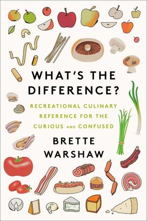 What's the Difference?: Recreational Culinary Reference for the Curious and Confused by Brette Warshaw