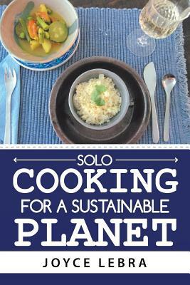 Solo Cooking for a Sustainable Planet by Joyce Lebra