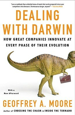 Dealing with Darwin: How Great Companies Innovate at Every Phase of Their Evolution by Geoffrey A. Moore