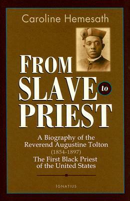 From Slave to Priest: A Biography of the Reverend Augustine Tolton (1854-1897) First Black American Priest of the United States by Harold Burke-Sivers, Caroline Hemesath