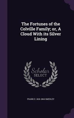 The Fortunes of the Colville Family; Or, a Cloud with Its Silver Lining by Frank E. Smedley