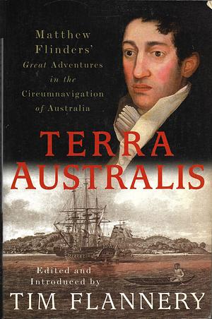 Terra Australis: Matthew Flinders' Great Adventures in the Circumnavigation of Australia by Tim Flannery, Matthew Flinders