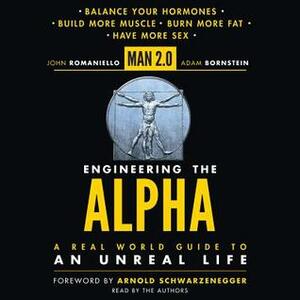 Man 2.0: Engineering the Alpha: Unlock the Secret to Burn Fat Faster, Build More Muscle, Have Better Sex and Become the Best Version of Yourself by Arnold Schwarzenegger, Adam Bornstein, John Romaniello