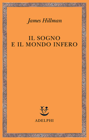 Il sogno e il mondo infero by James Hillman, Adriana Bottini