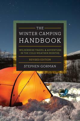 The Winter Camping Handbook: Wilderness Travel & Adventure in the Cold-Weather Months by Stephen Gorman