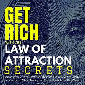 Get Rich With The Law of Attraction Secrets: Discover the Untold Weird Secrets Every Wealthy Person Use to Attract Money and Manifest Whatever They Want by Stephens Hyang