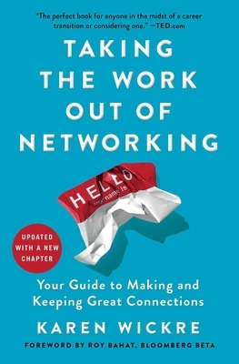 Taking the Work Out of Networking: Your Guide to Making and Keeping Great Connections by Karen Wickre