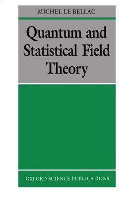 Quantum and Statistical Field Theory by Michel Le Bellac