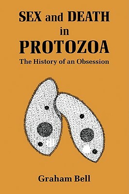 Sex and Death in Protozoa: The History of Obsession by Graham Bell