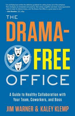 The Drama-Free Office: A Guide to Healthy Collaboration with Your Team, Coworkers, and Boss by Jim Warner, Kaley Klemp