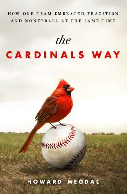 The Cardinals Way: How One Team Embraced Tradition and Moneyball at the Same Time by Howard Megdal