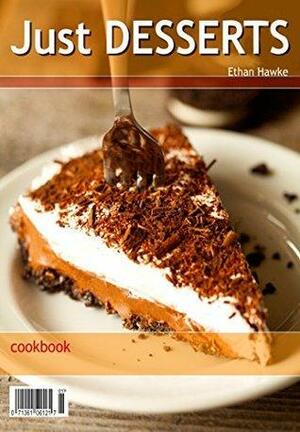 Just Desserts: Delicious Dessert Recipes Ready to Dig Into and Devour.bestseller by Ethan Hawke