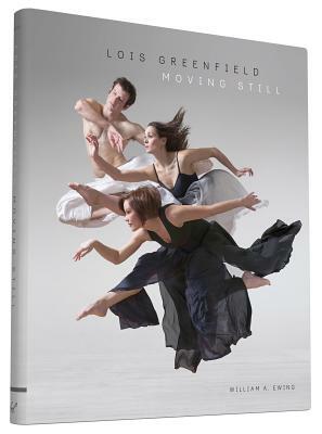 Lois Greenfield: Moving Still by William A. Ewing