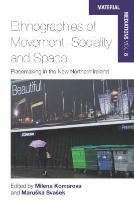 Ethnographies of Movement, Sociality and Space: Place-Making in the New Northern Ireland by 