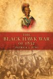 The Black Hawk War of 1832 by Patrick J. Jung