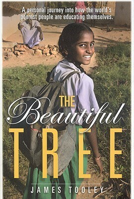 The Beautiful Tree: A Personal Journey Into How the World's Poorest People Are Educating Themselves by James Tooley