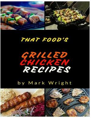 Grilled Chicken Recipes: 50 Delicious of Grilled Chicken Cookbook by Mark Wright