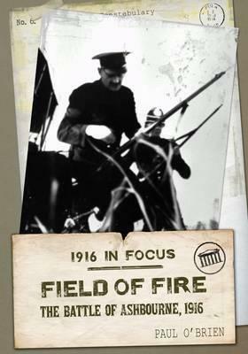 Field of Fire, Volume 2: The Battle of Ashbourne, 1916 by Paul O'Brien