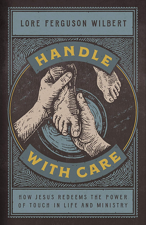 Handle with Care by Lore Ferguson Wilbert