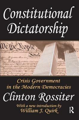 Constitutional Dictatorship: Crisis Government in the Modern Democracies by Clinton Rossiter