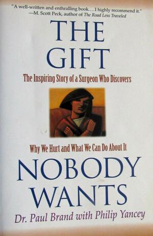 The Gift Nobody Wants by Philip Yancey, Paul W. Brand