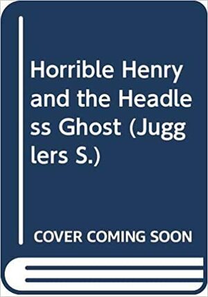 Horrible Henry and the Headless Ghost by Kara May