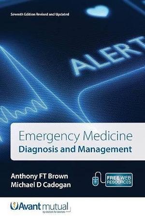 Emergency Medicine, 7th Edition: Diagnosis and Management by Mike Cadogan, Anthony Ft Brown