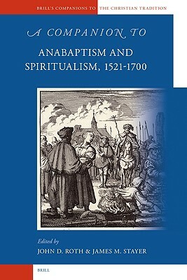 A Companion to Anabaptism and Spiritualism, 1521-1700 by 