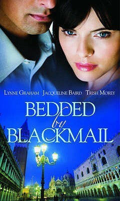 Bedded by Blackmail: Reluctant Mistress, Blackmailed Wife / The Italian's Blackmailed Mistress / The Spaniard's Blackmailed Bride by Trish Morey, Lynne Graham, Jacqueline Baird